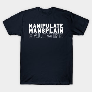 Manipulate, Mansplain, Malewife T-Shirt